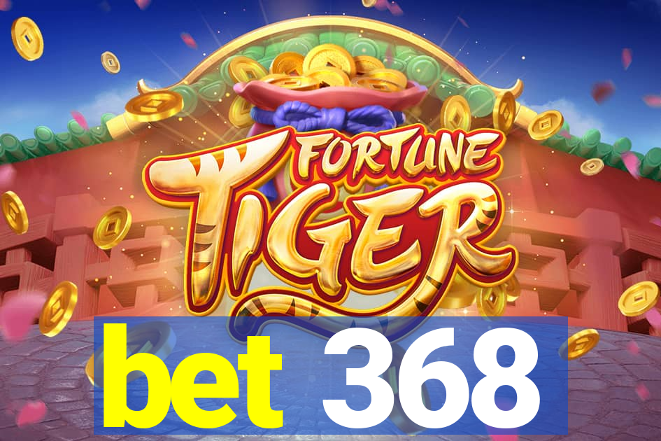 bet 368